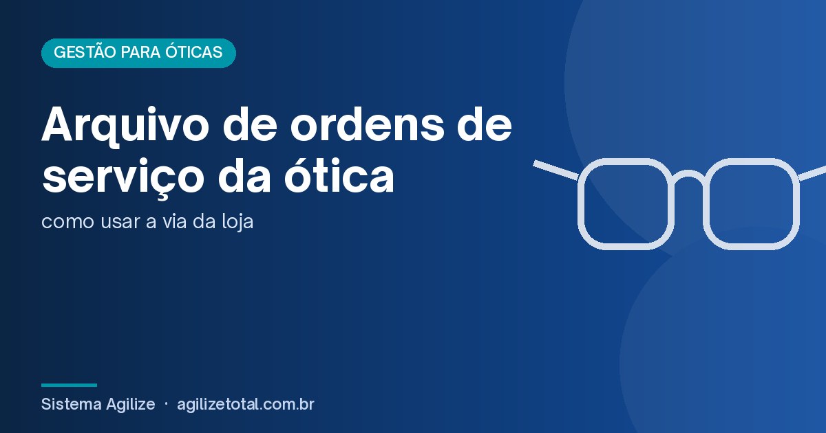 Read more about the article Arquivo de ordens de serviço da ótica: como usar a via da loja
