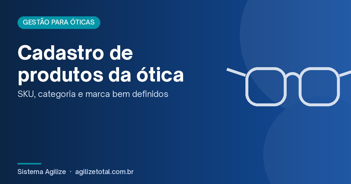 Read more about the article Cadastro de produtos da ótica: SKU, categoria e marca bem definidos