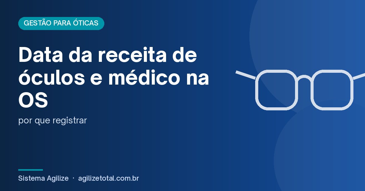 Read more about the article Data da receita de óculos e médico na OS: por que registrar