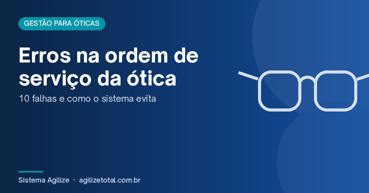 Read more about the article Erros na ordem de serviço da ótica: 10 falhas e como o sistema evita